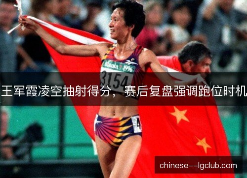 王军霞凌空抽射得分，赛后复盘强调跑位时机
